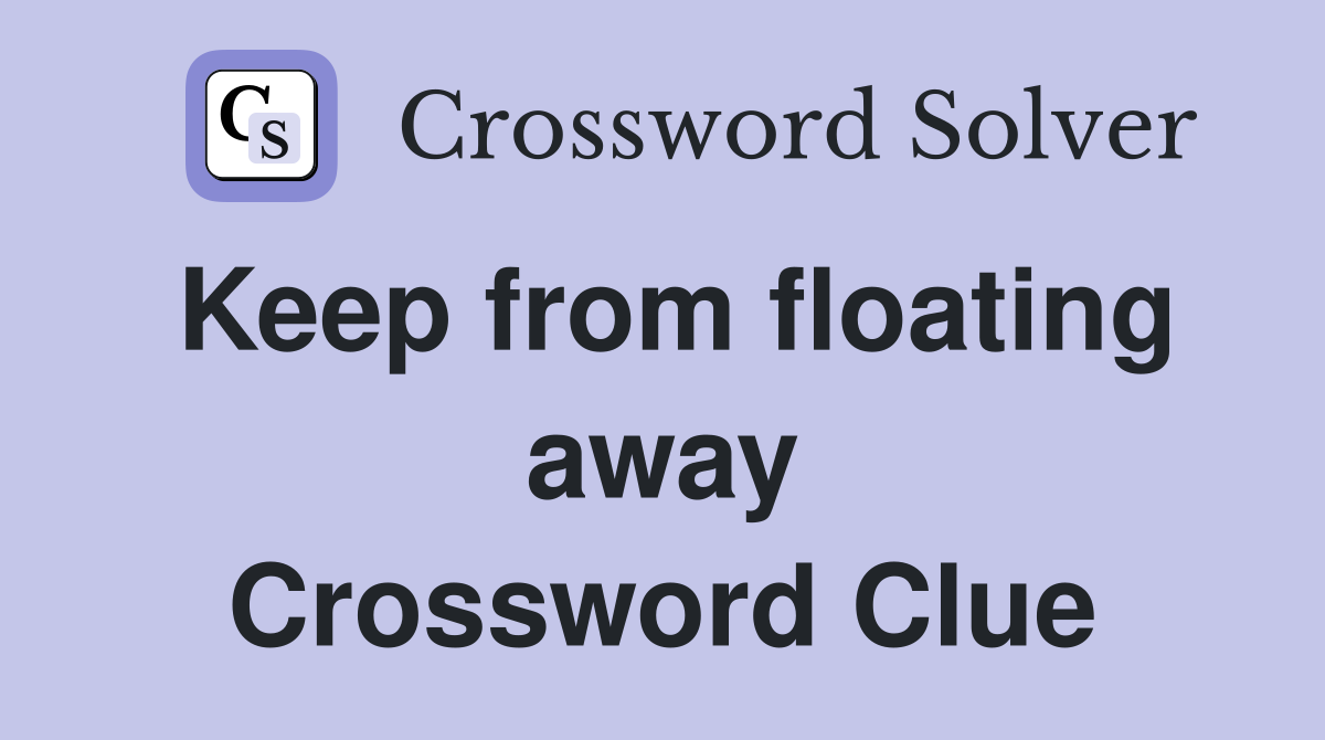 Keep from floating away Crossword Clue