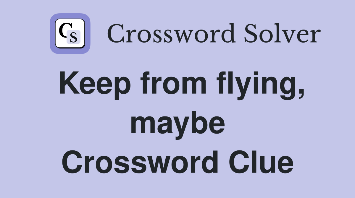 Keep from flying, maybe Crossword Clue
