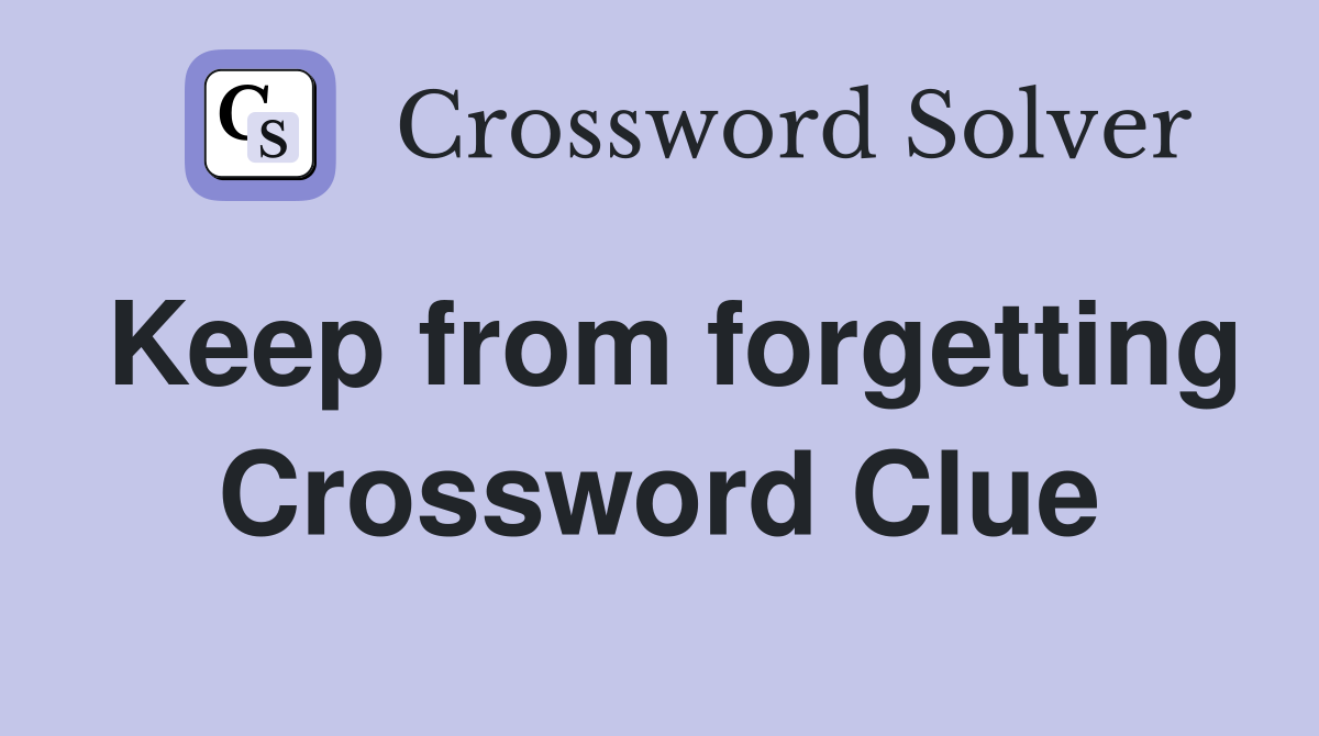 Keep from forgetting Crossword Clue