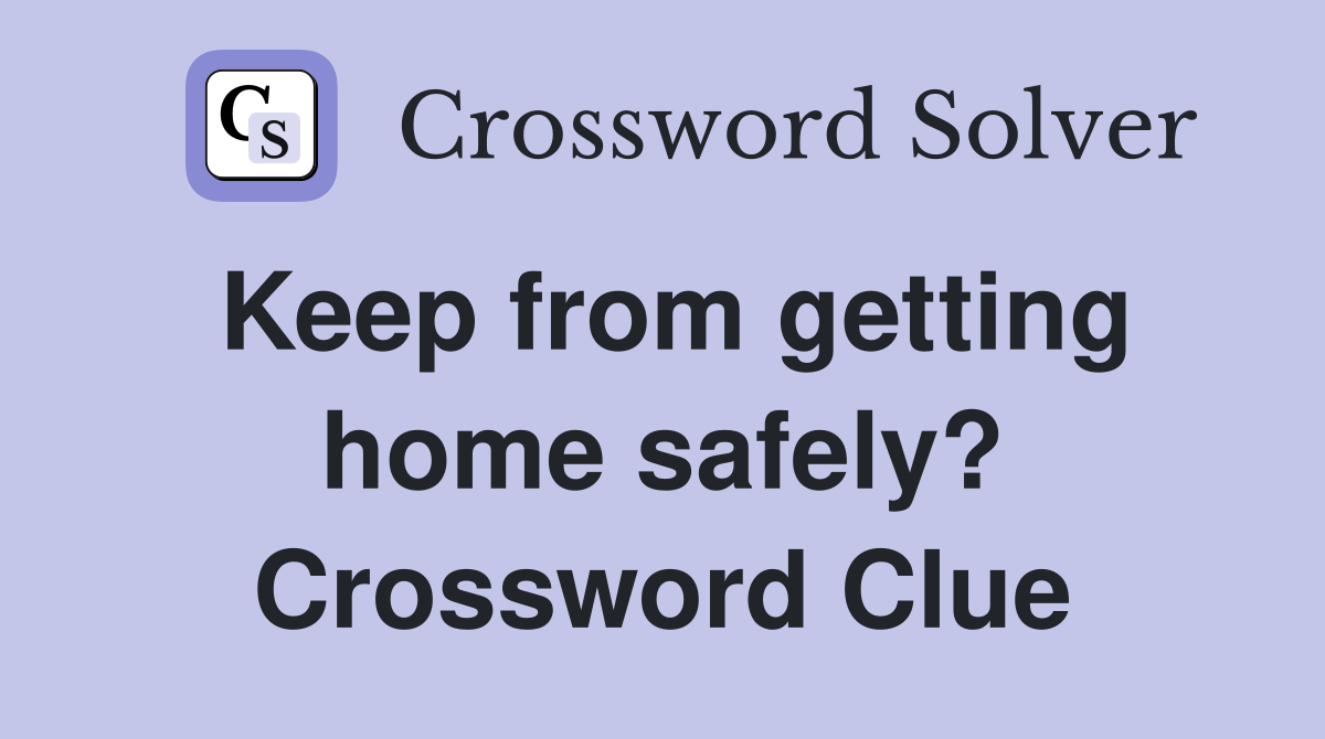 Keep from getting home safely? Crossword Clue