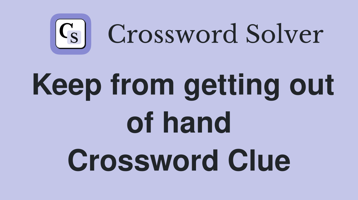 Keep from getting out of hand Crossword Clue