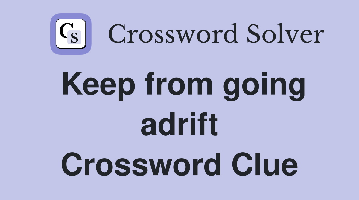 Keep from going adrift Crossword Clue