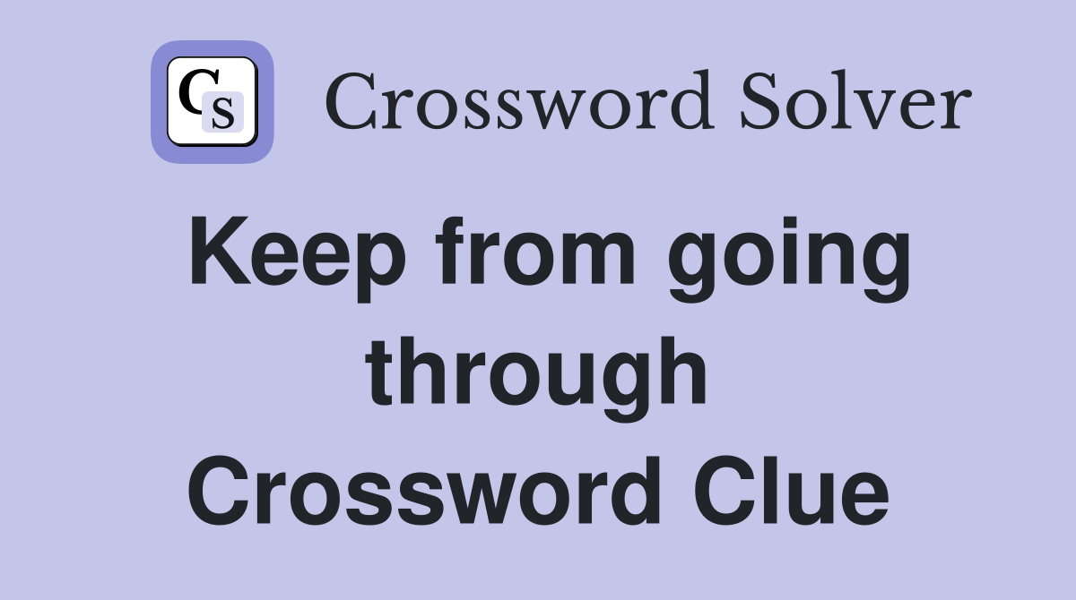 Keep from going through Crossword Clue
