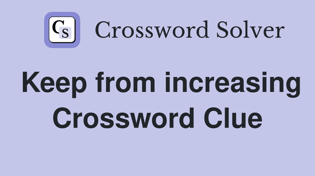 Keep from increasing Crossword Clue