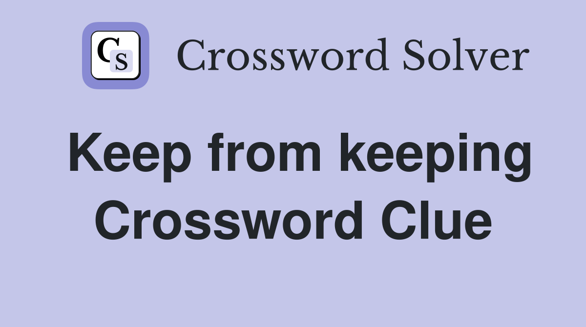 Keep from keeping Crossword Clue