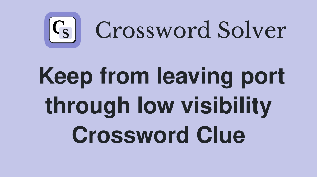 Keep from leaving port through low visibility Crossword Clue