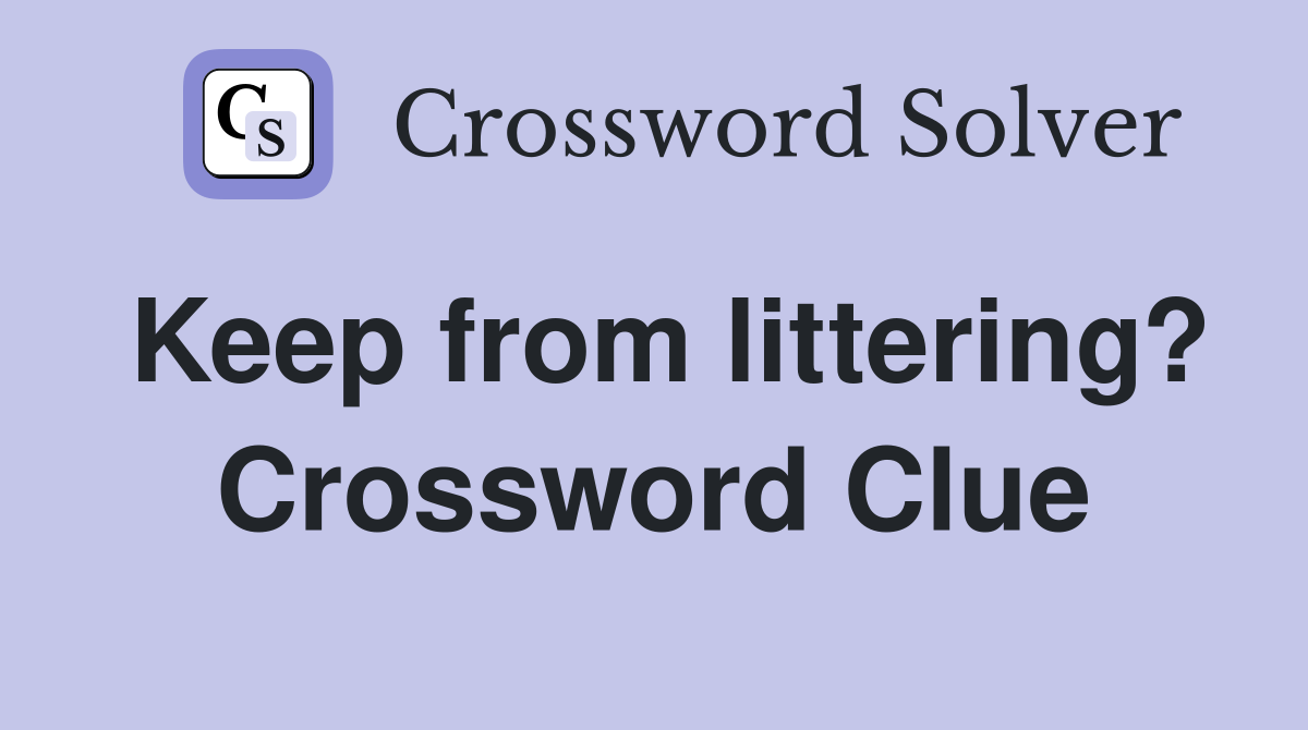 Keep from littering? Crossword Clue