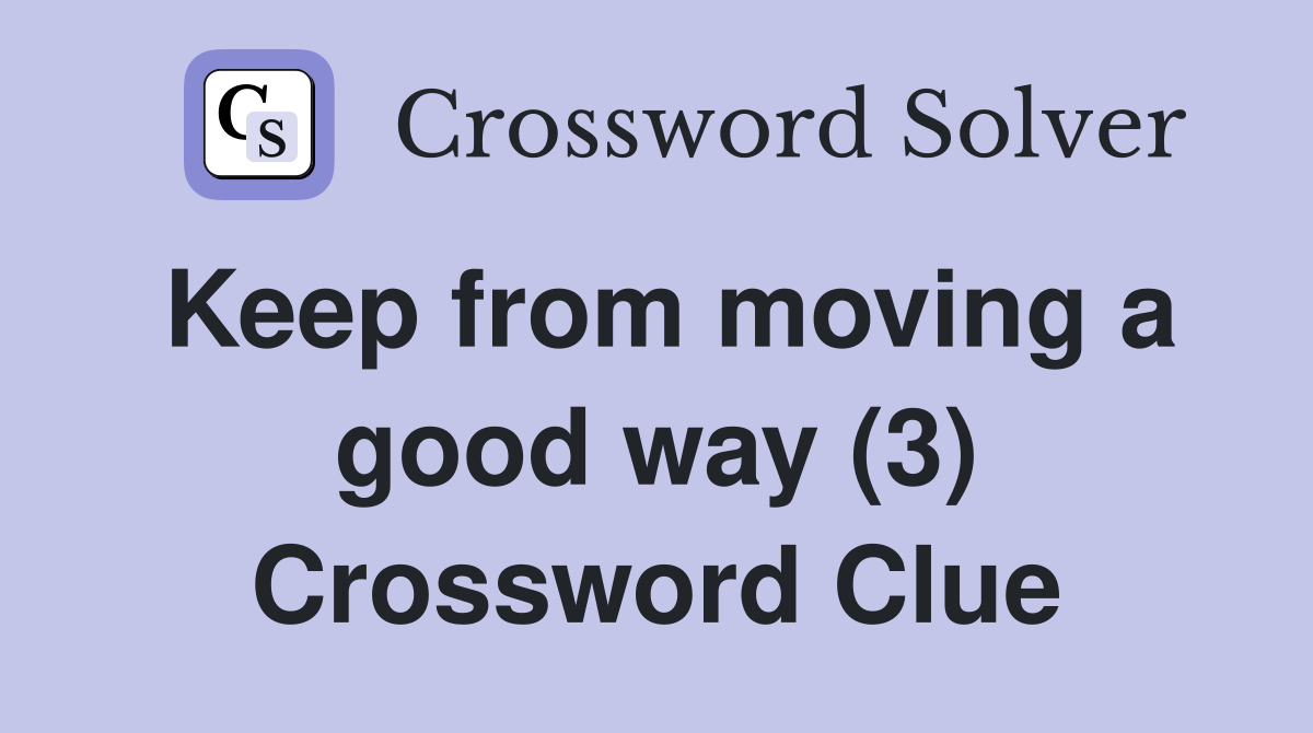 Keep from moving a good way (3) Crossword Clue