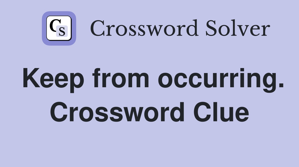 Keep from occurring. Crossword Clue