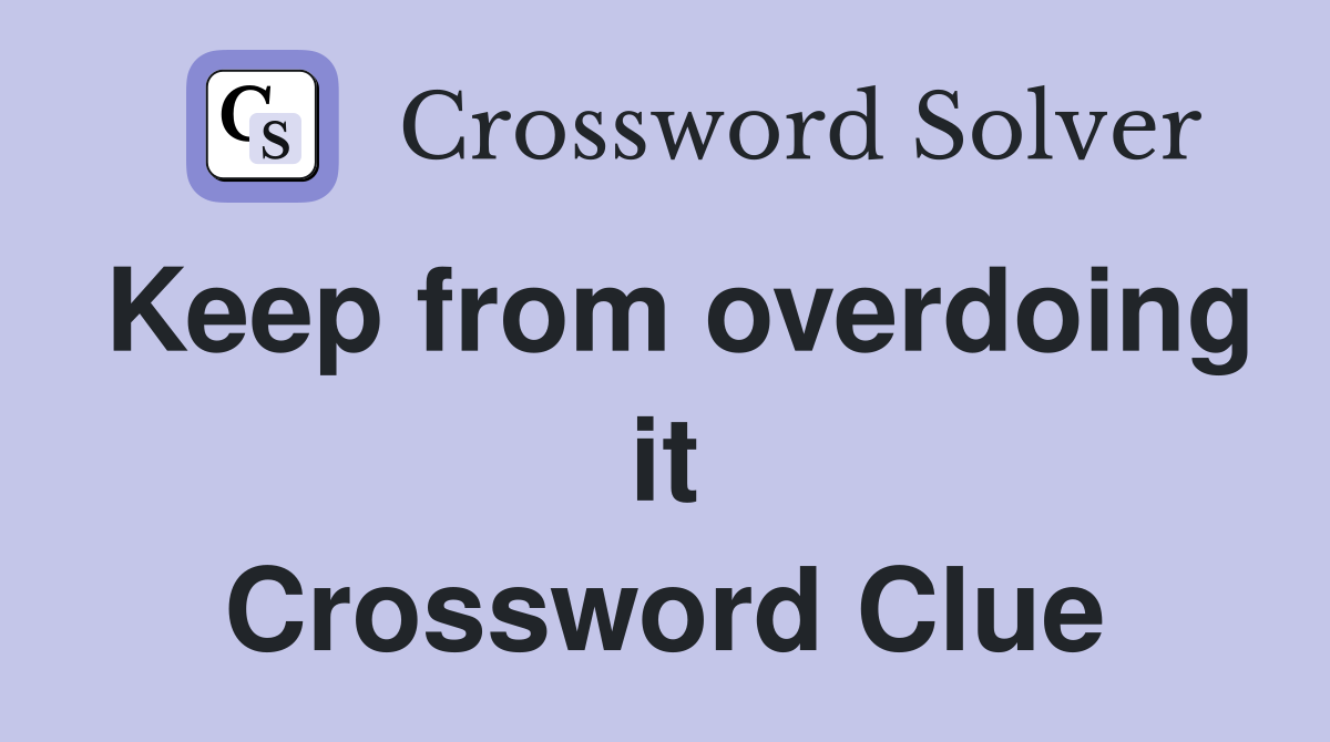 Keep from overdoing it Crossword Clue