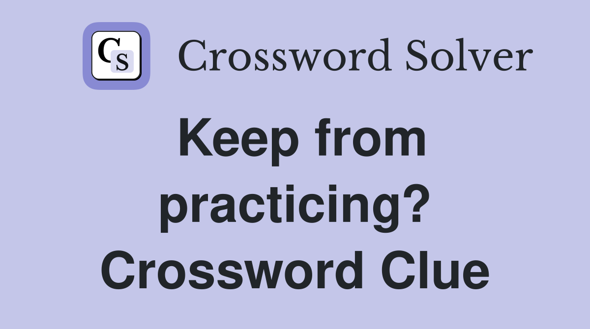 Keep from practicing? Crossword Clue