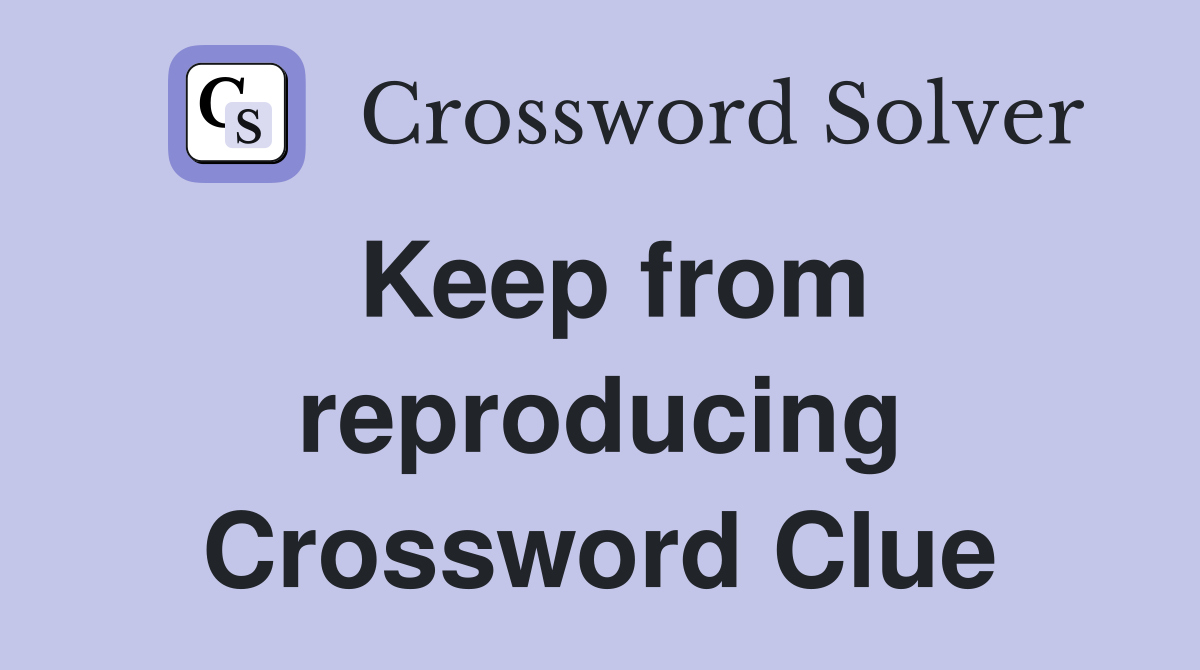 Keep from reproducing Crossword Clue