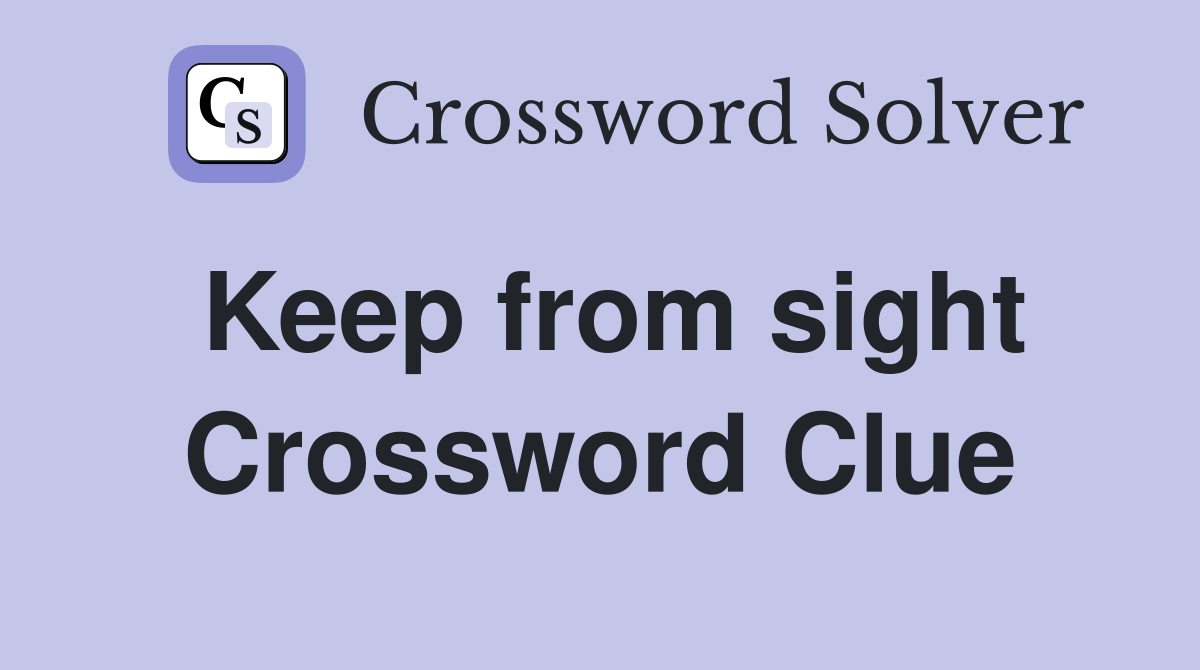 Keep from sight Crossword Clue