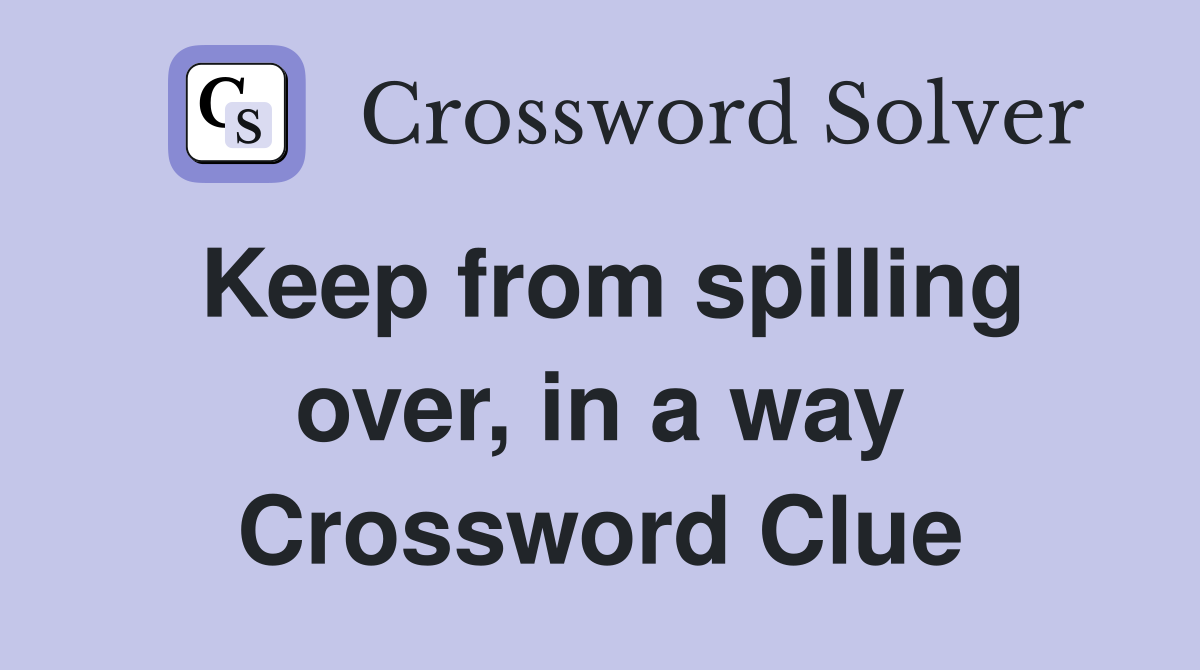 Keep from spilling over, in a way Crossword Clue