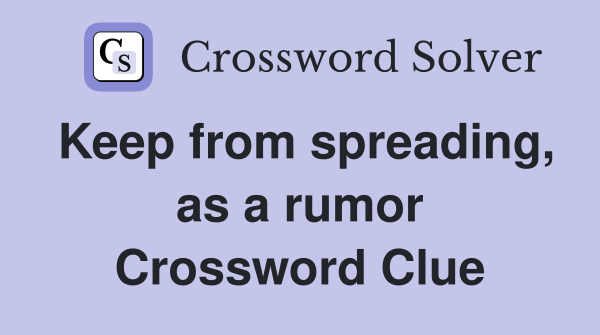 Keep from spreading, as a rumor Crossword Clue