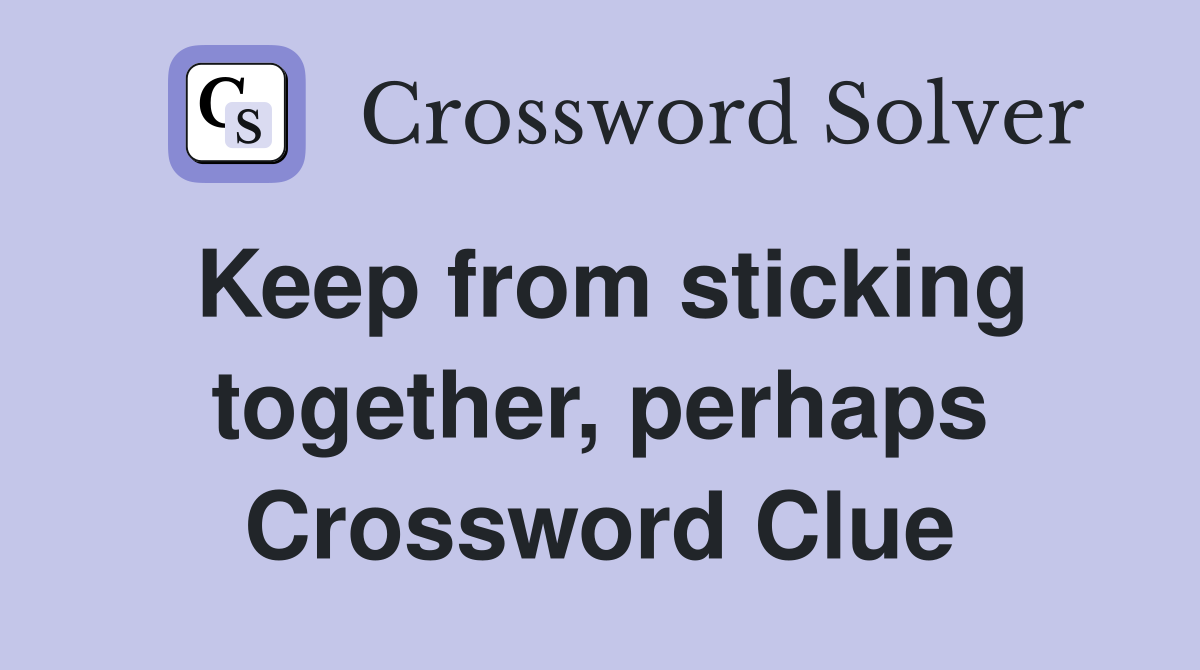 Keep from sticking together, perhaps Crossword Clue