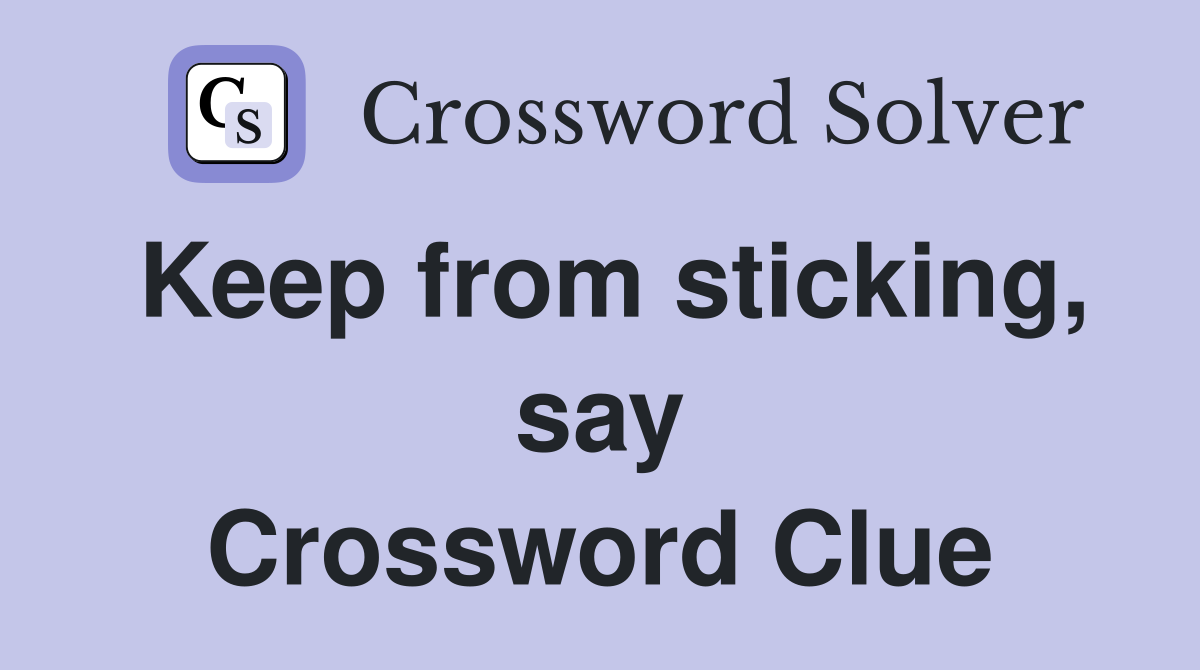 Keep from sticking, say Crossword Clue