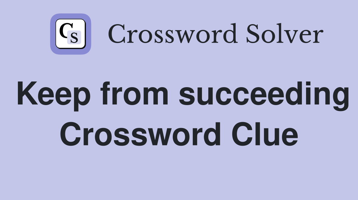 Keep from succeeding Crossword Clue
