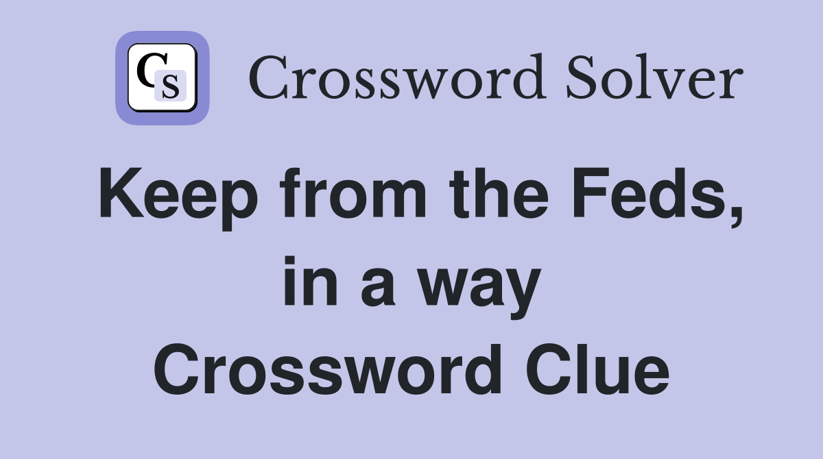 Keep from the Feds, in a way Crossword Clue