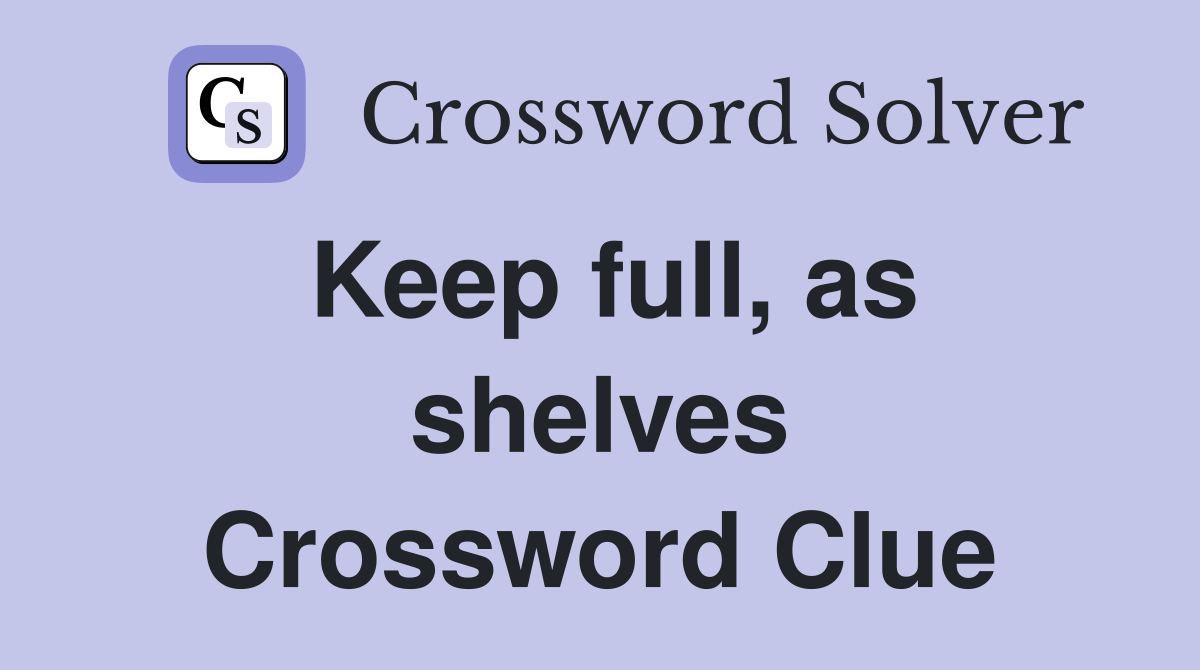 Keep full, as shelves Crossword Clue