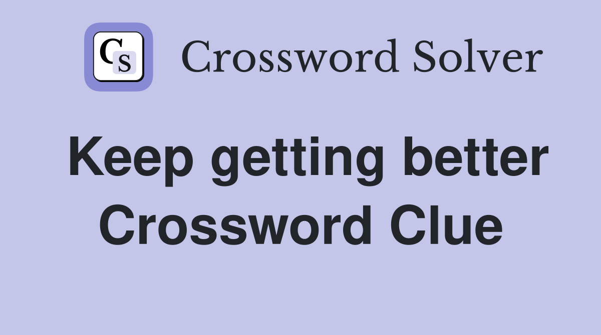 Keep getting better Crossword Clue