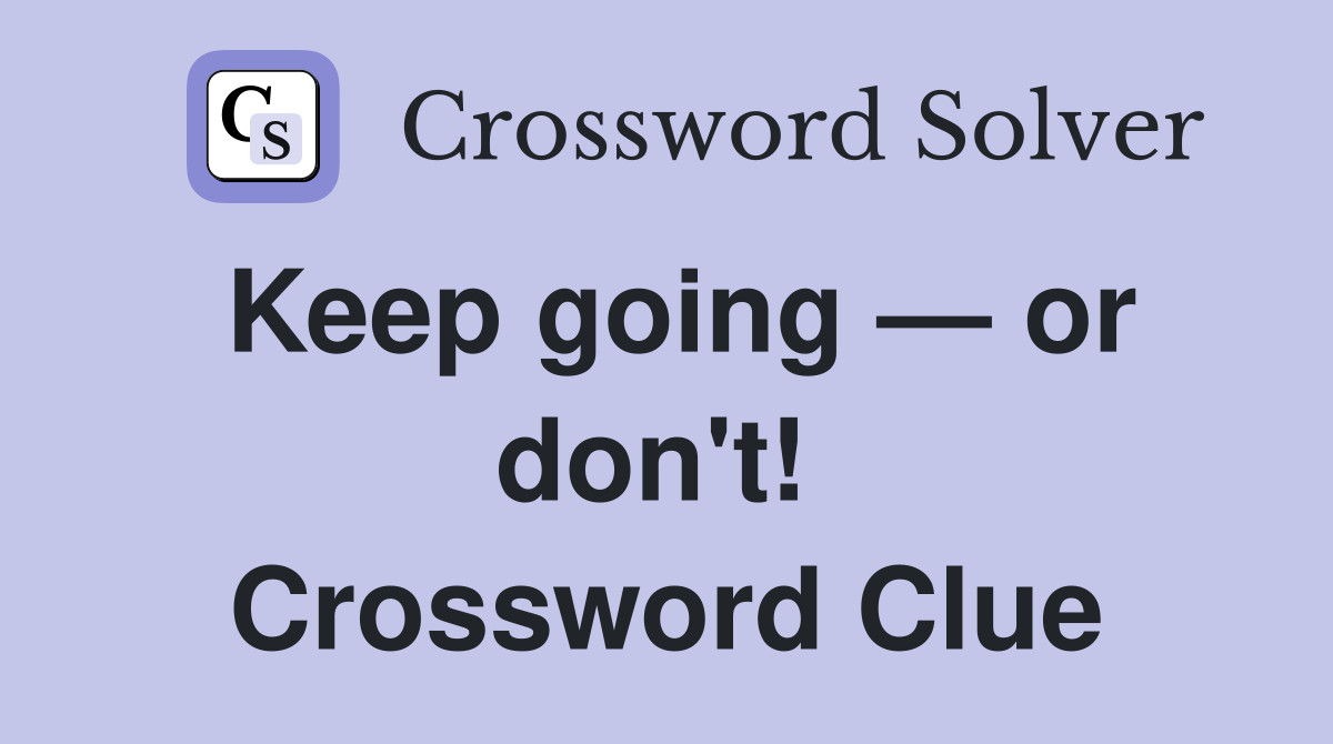 Keep going — or don't!  Crossword Clue