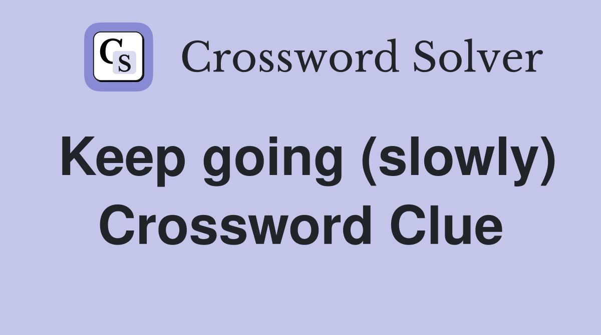 Keep going (slowly) Crossword Clue