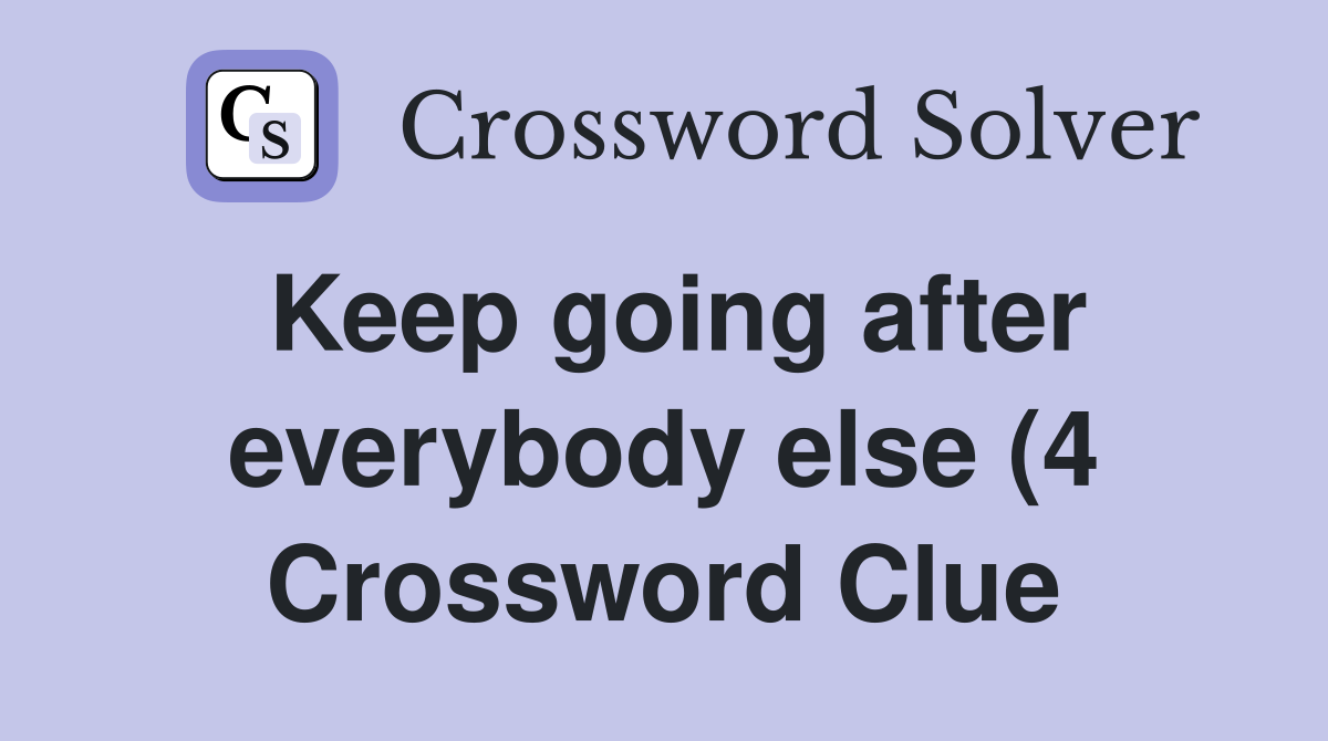 Keep going after everybody else (4) Crossword Clue Answers Keep going after everybody else (4) Crossword Clue Answers