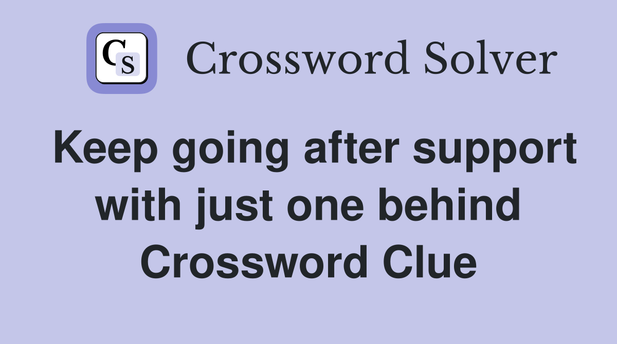 Keep going after support with just one behind Crossword Clue