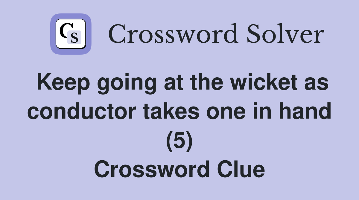 Keep going at the wicket as conductor takes one in hand (5) Crossword Clue