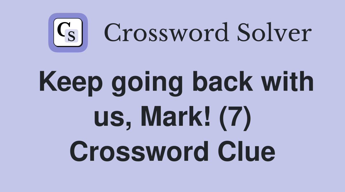 Keep going back with us, Mark! (7) Crossword Clue