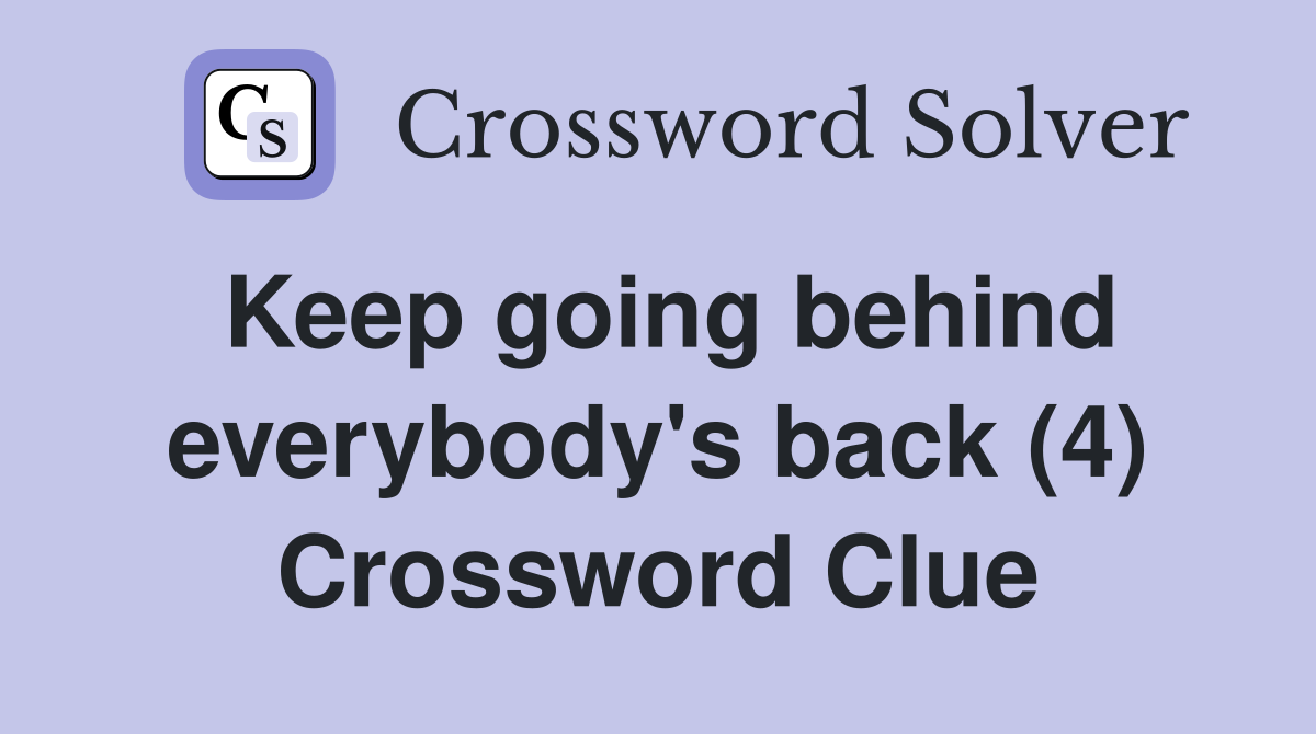Keep going behind everybody's back (4) Crossword Clue