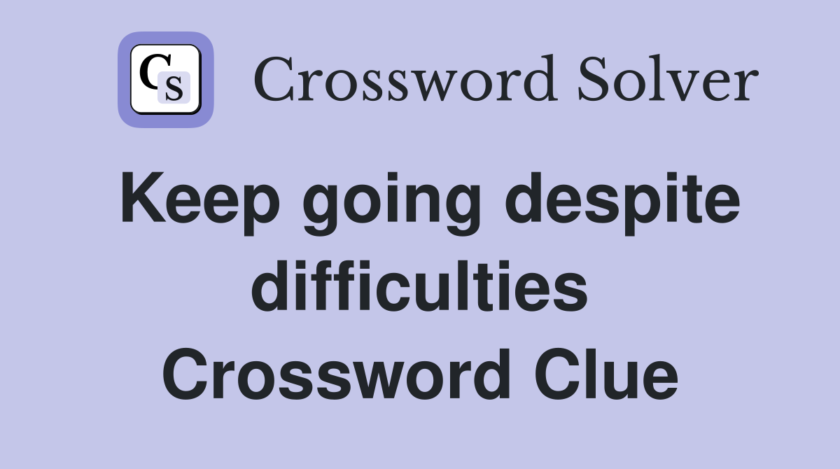 Keep going despite difficulties Crossword Clue
