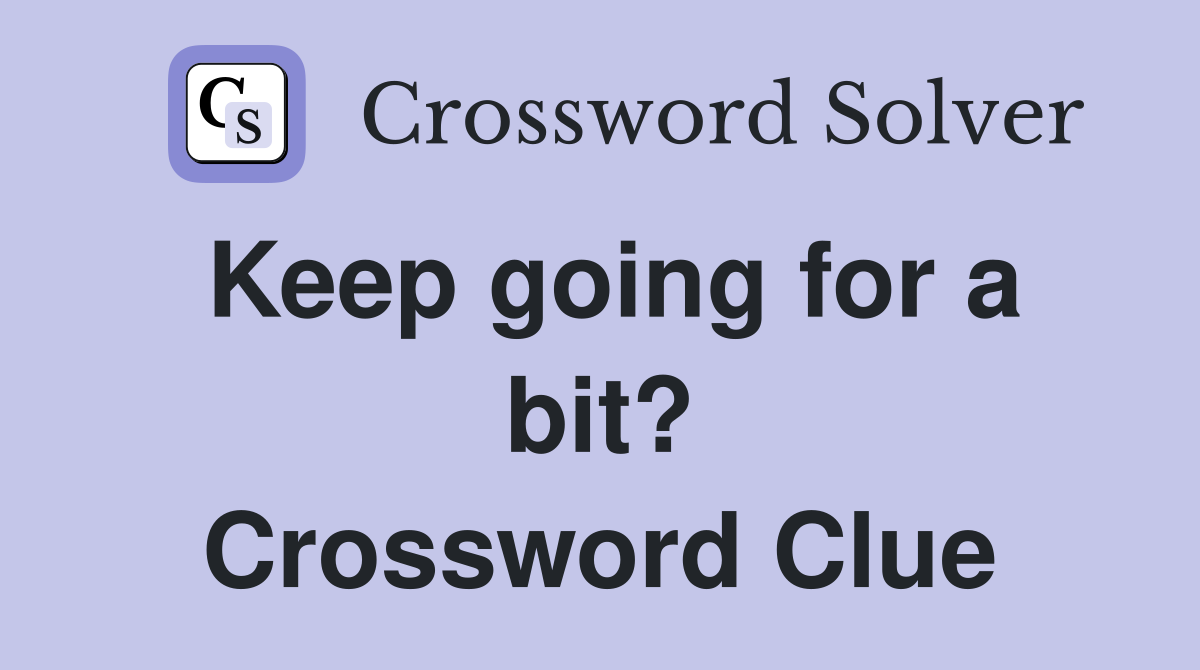 Keep going for a bit? Crossword Clue