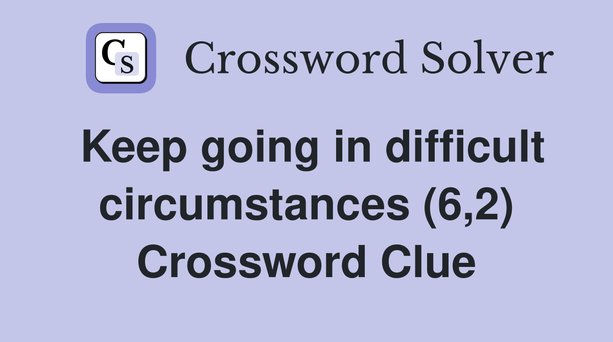 Keep going in difficult circumstances (6,2) Crossword Clue