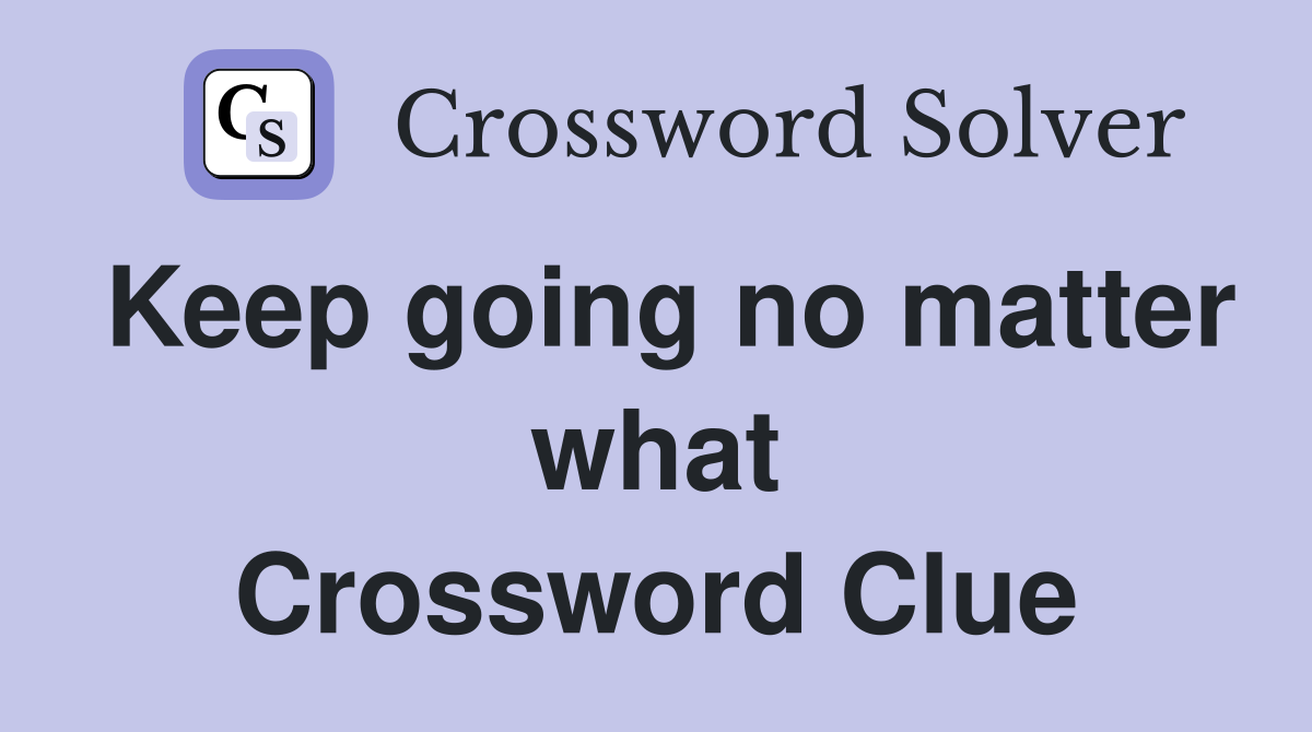Keep going no matter what Crossword Clue