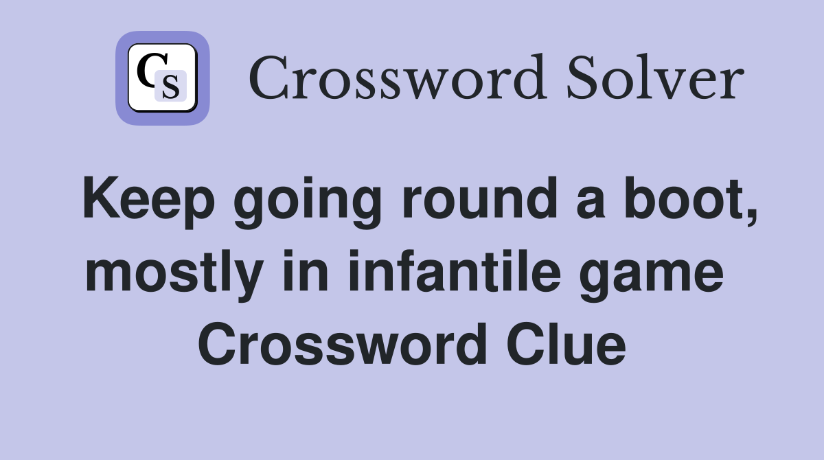 Keep going round a boot, mostly in infantile game  Crossword Clue