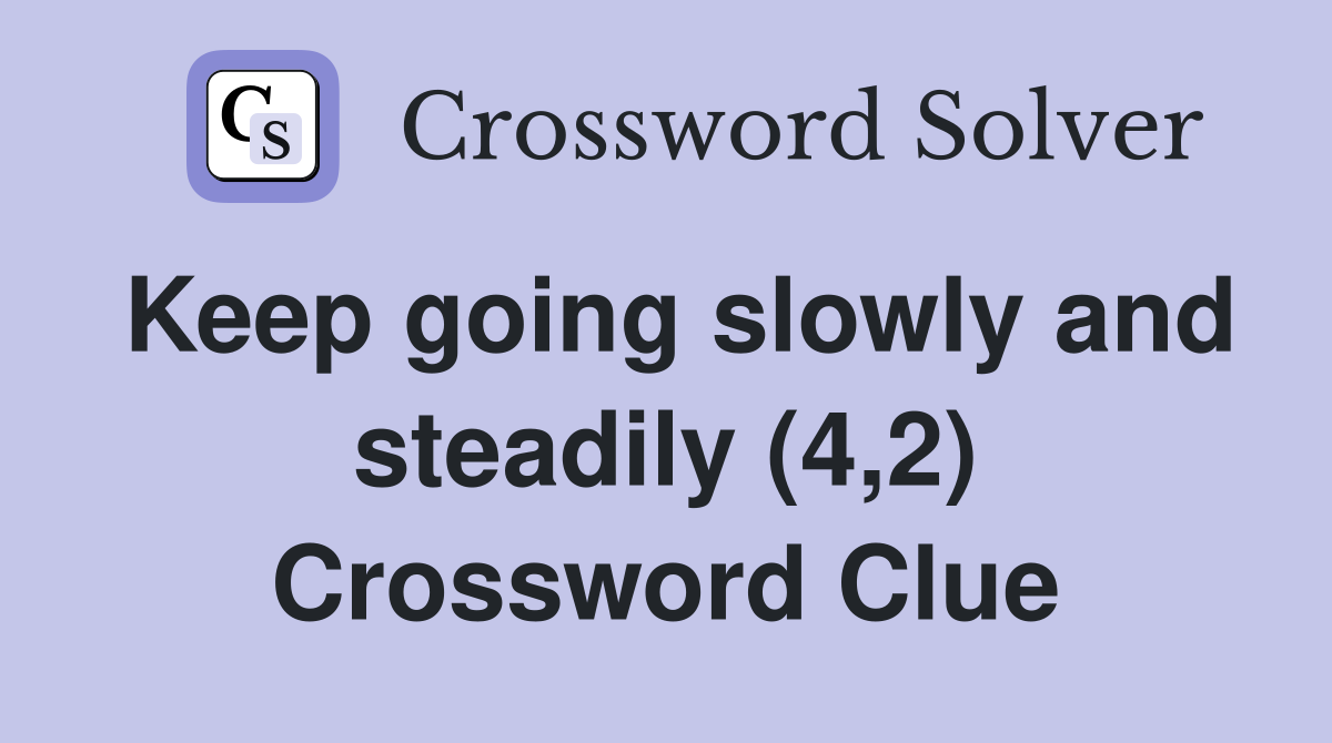 Keep going slowly and steadily (4,2) Crossword Clue