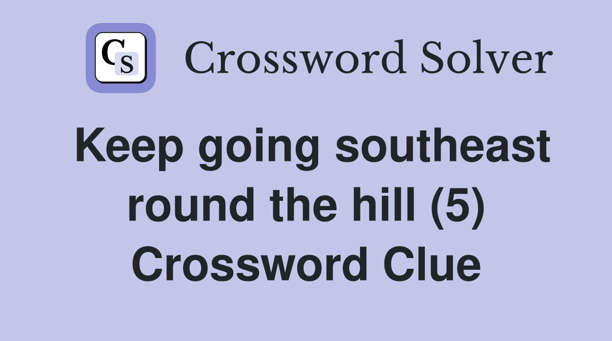 Keep going southeast round the hill (5) Crossword Clue