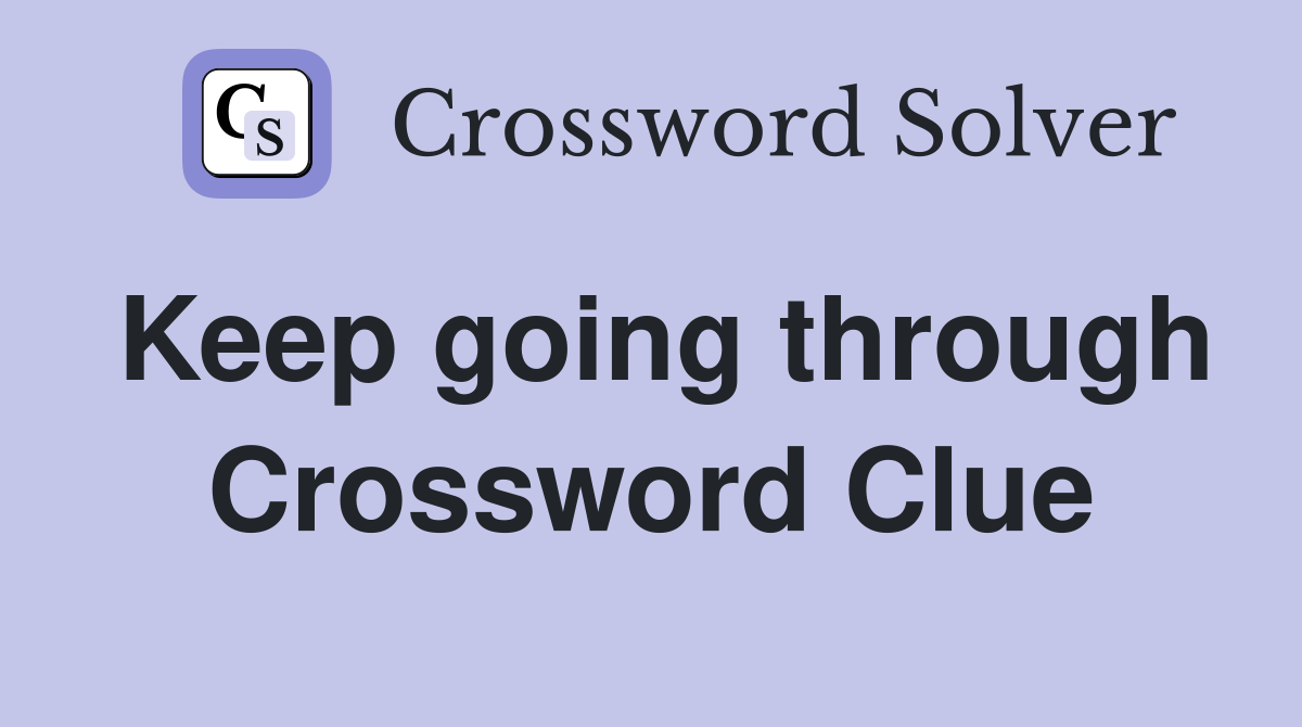 Keep going through Crossword Clue