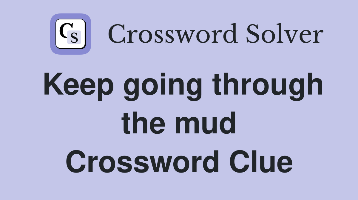 Keep going through the mud Crossword Clue