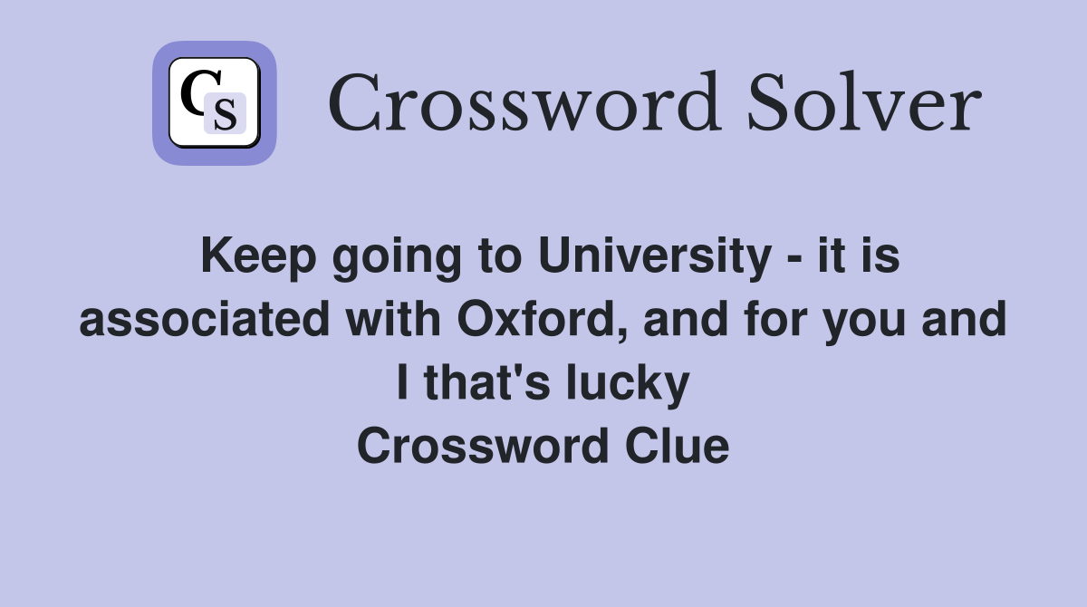 Keep going to University - it is associated with Oxford, and for you and I that's lucky Crossword Clue