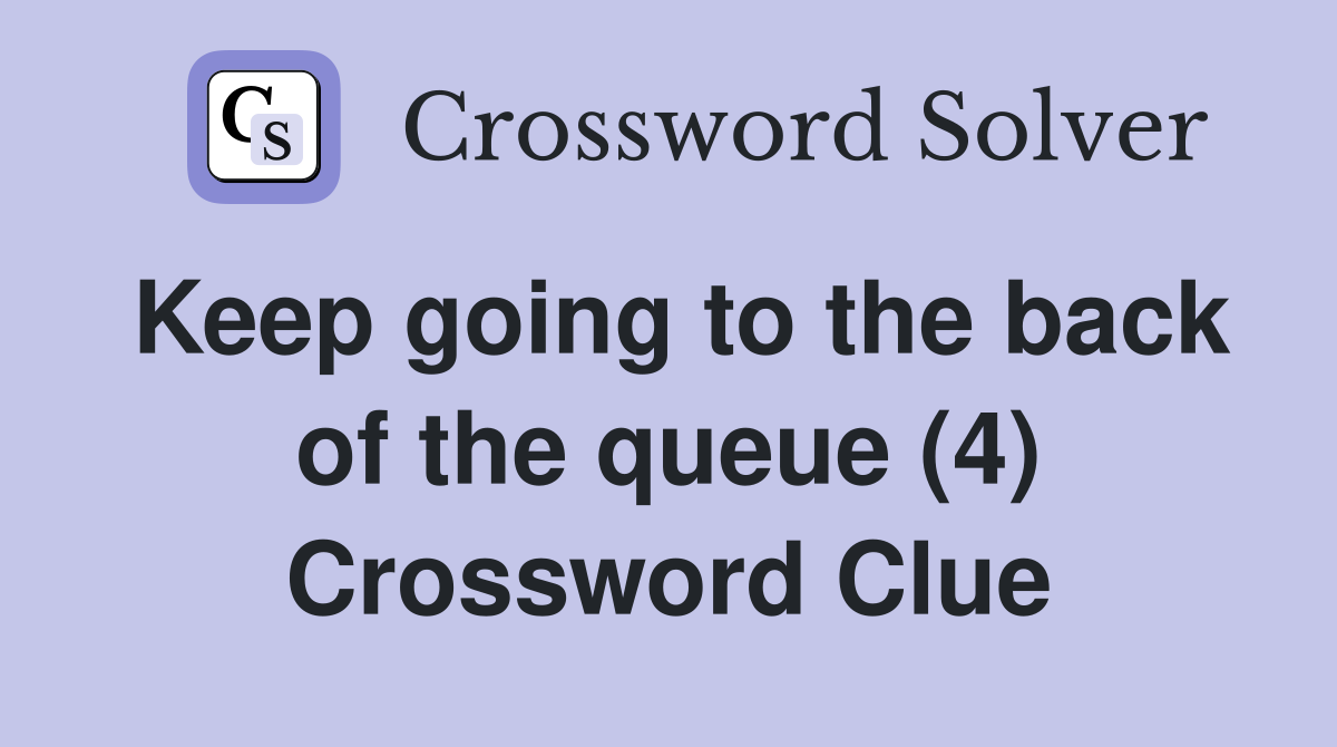 Keep going to the back of the queue (4) Crossword Clue