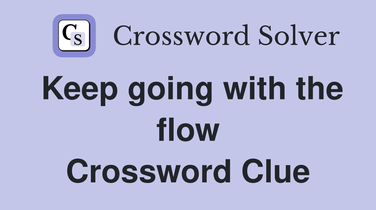 Keep going with the flow Crossword Clue