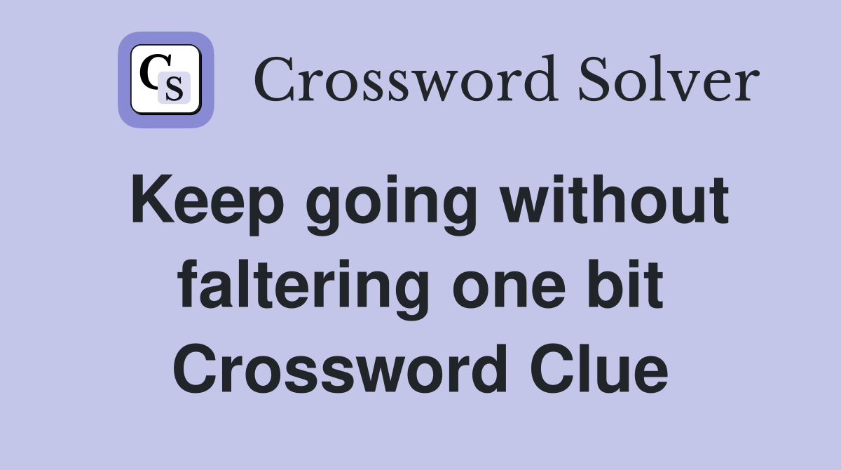 Keep going without faltering one bit Crossword Clue