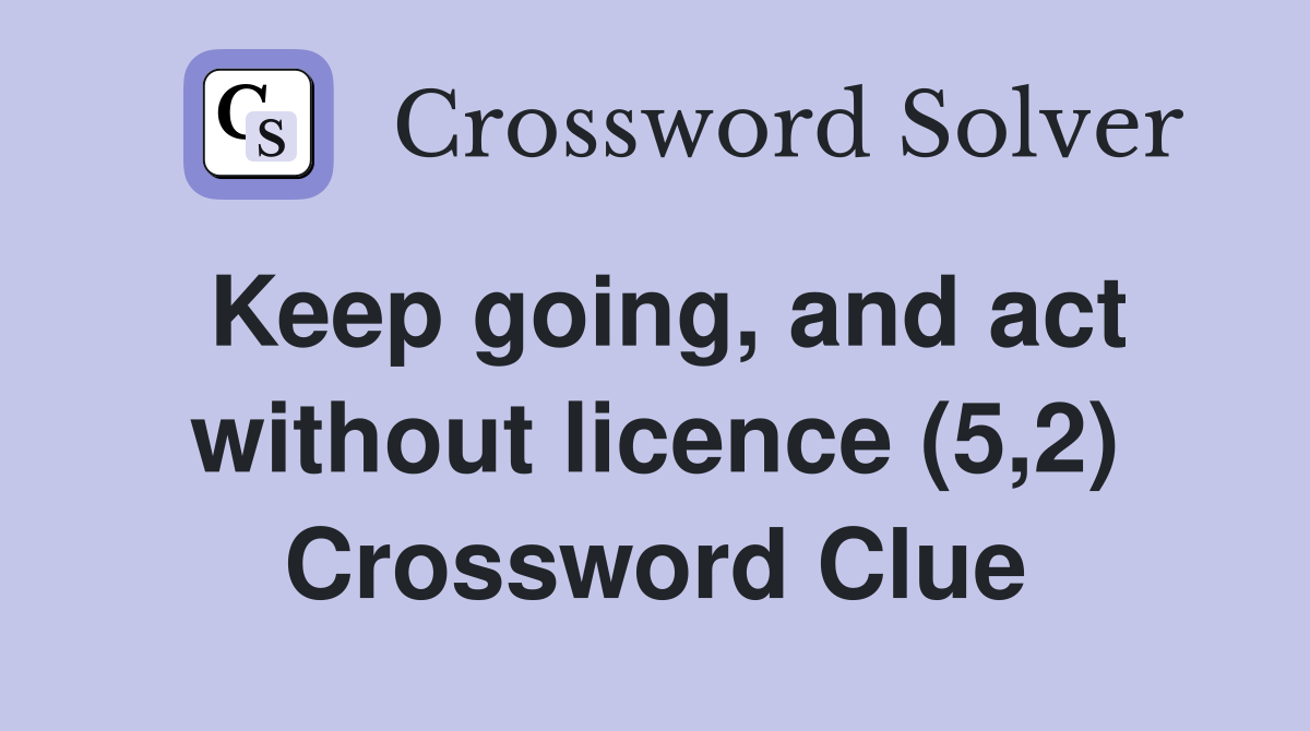 Keep going, and act without licence (5,2) Crossword Clue
