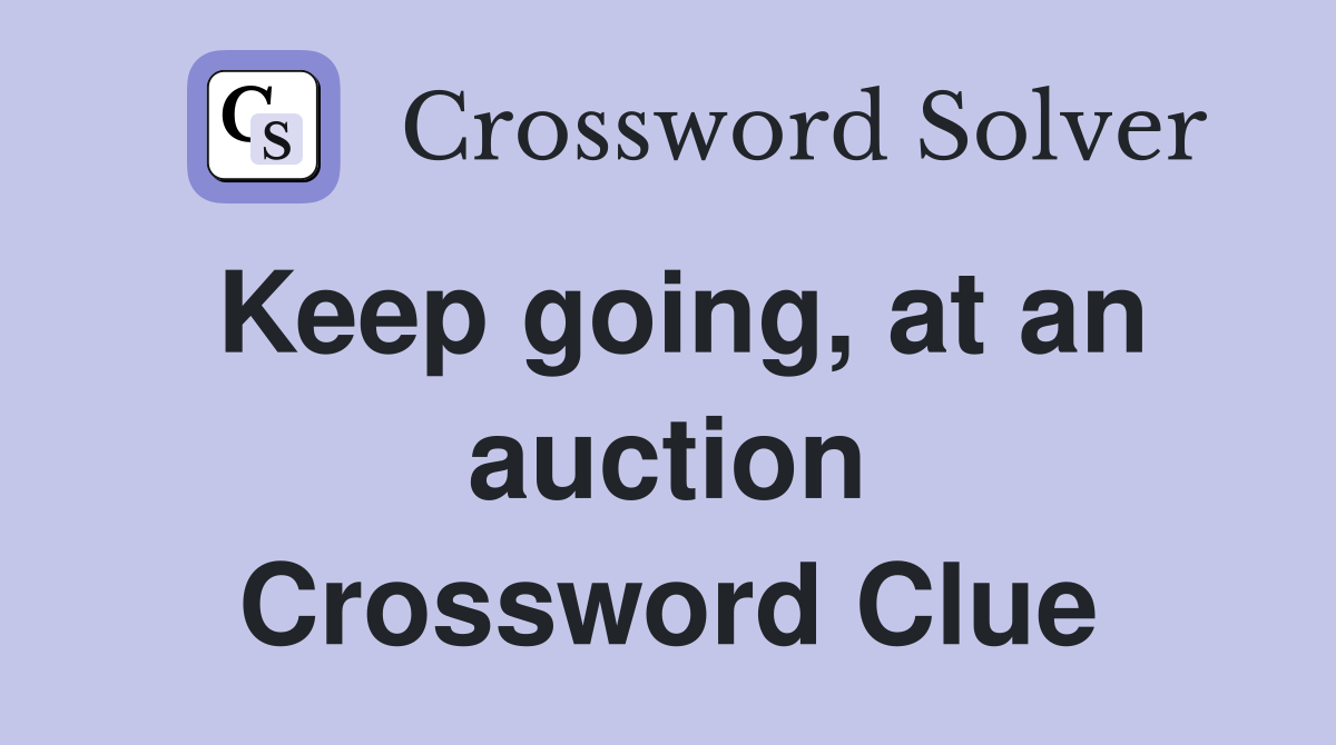 Keep going, at an auction Crossword Clue