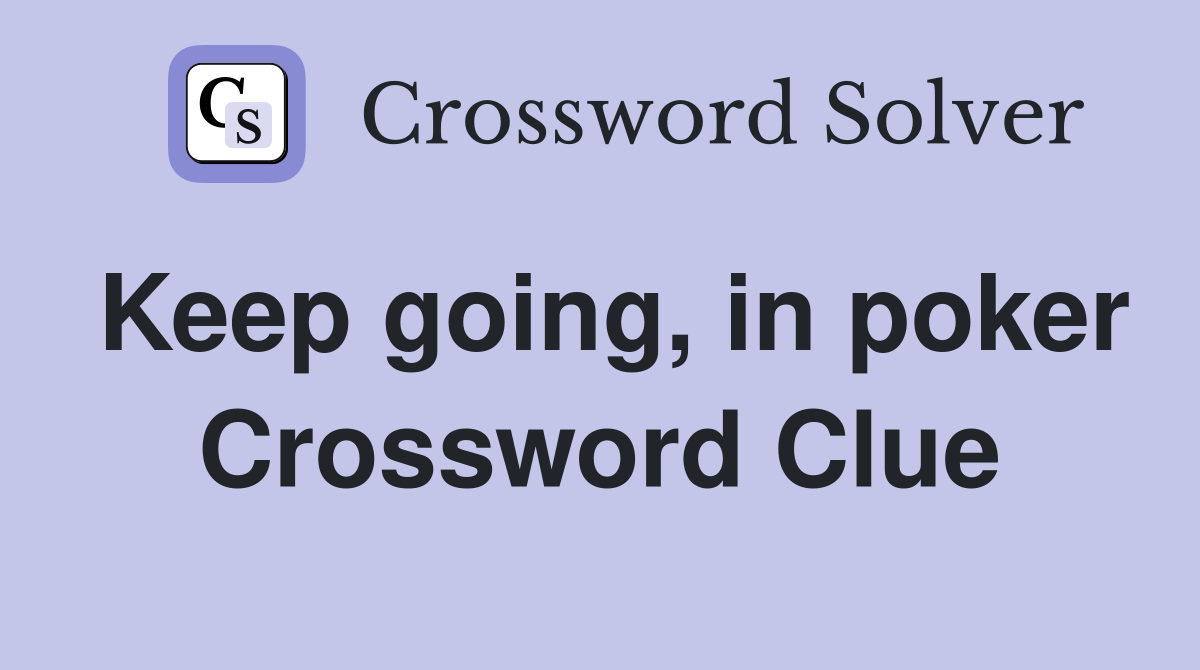Keep going, in poker Crossword Clue