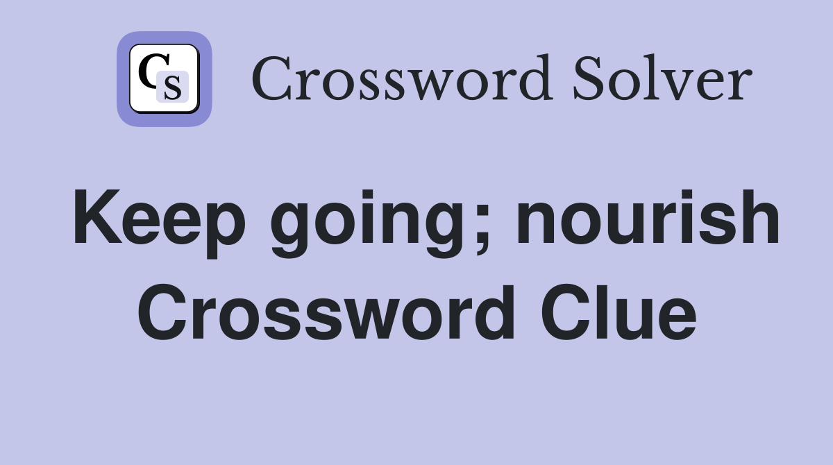 Keep going; nourish Crossword Clue