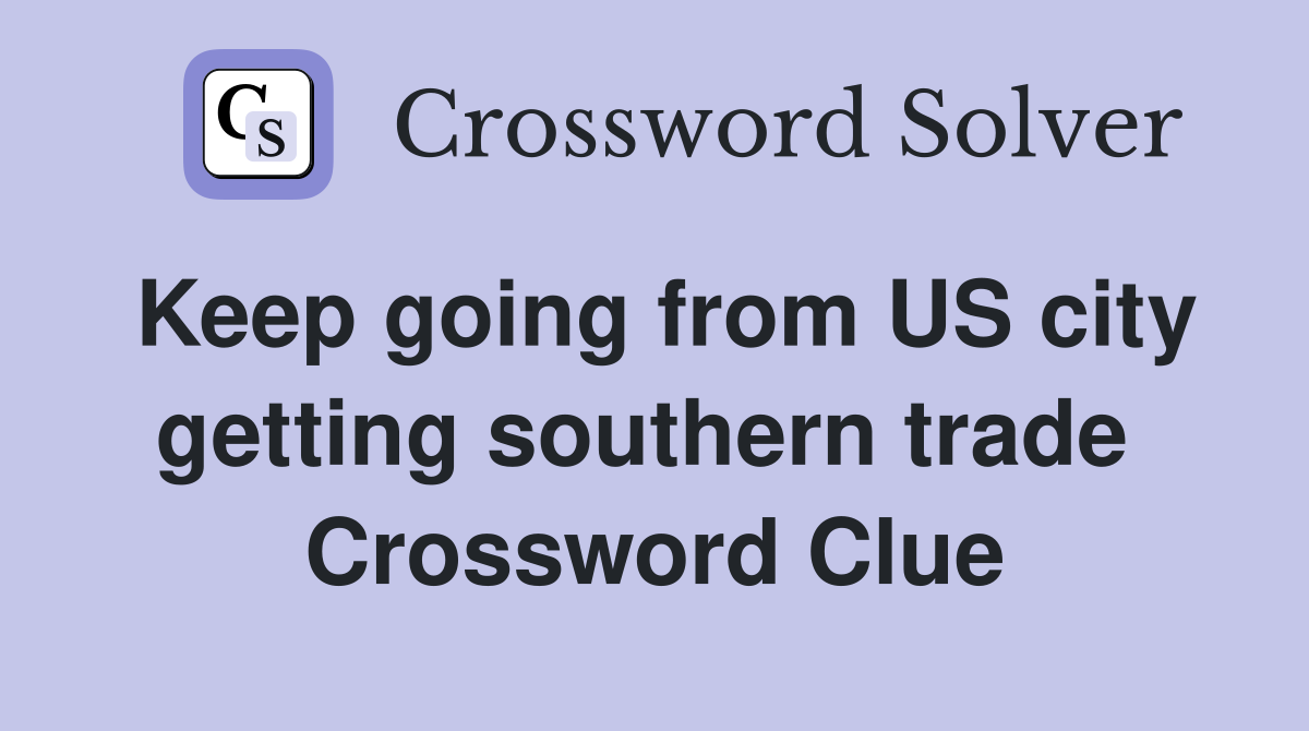 Keep going from US city getting southern trade  Crossword Clue